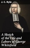 A Sketch of the Life and Labors of George Whitefield (eBook, ePUB)