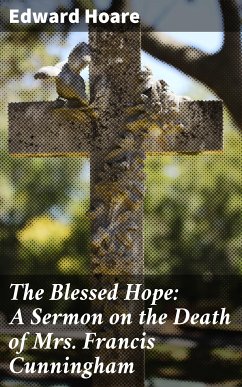 The Blessed Hope: A Sermon on the Death of Mrs. Francis Cunningham (eBook, ePUB) - Hoare, Edward