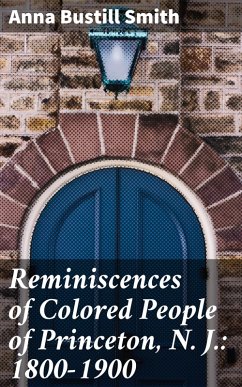 Reminiscences of Colored People of Princeton, N. J.: 1800-1900 (eBook, ePUB) - Smith, Anna Bustill