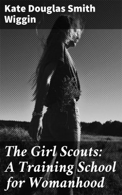 The Girl Scouts: A Training School for Womanhood (eBook, ePUB) - Wiggin, Kate Douglas Smith