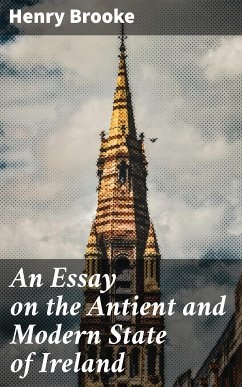 An Essay on the Antient and Modern State of Ireland (eBook, ePUB) - Brooke, Henry