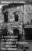 A searchlight on Germany: Germany's Blunders, Crimes and Punishment (eBook, ePUB)