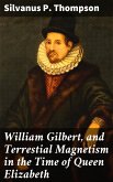 William Gilbert, and Terrestial Magnetism in the Time of Queen Elizabeth (eBook, ePUB)