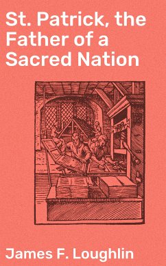 St. Patrick, the Father of a Sacred Nation (eBook, ePUB) - Loughlin, James F.