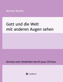 Gott und die Welt mit anderen Augen sehen - Mainka, Michael