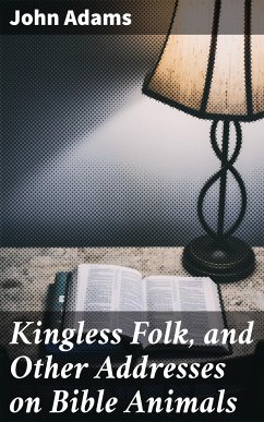 Kingless Folk, and Other Addresses on Bible Animals (eBook, ePUB) - Adams, John