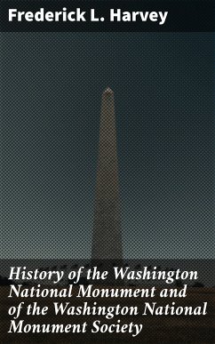 History of the Washington National Monument and of the Washington National Monument Society (eBook, ePUB) - Harvey, Frederick L.