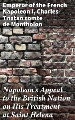 Napoleon's Appeal to the British Nation, on His Treatment at Saint Helena (eBook, ePUB) - Napoleon I, Emperor of the French; Montholon, Charles-Tristan