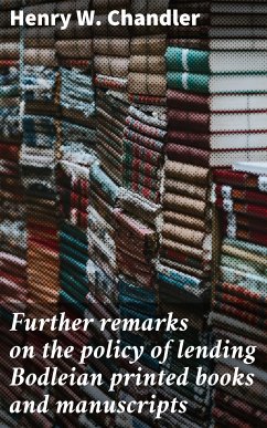 Further remarks on the policy of lending Bodleian printed books and manuscripts (eBook, ePUB) - Chandler, Henry W.