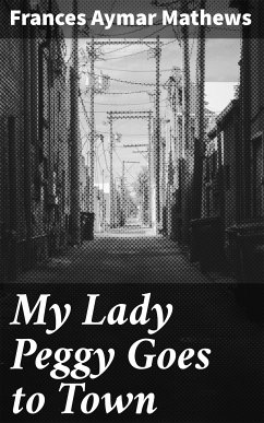 My Lady Peggy Goes to Town (eBook, ePUB) - Mathews, Frances Aymar