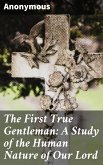 The First True Gentleman: A Study of the Human Nature of Our Lord (eBook, ePUB)