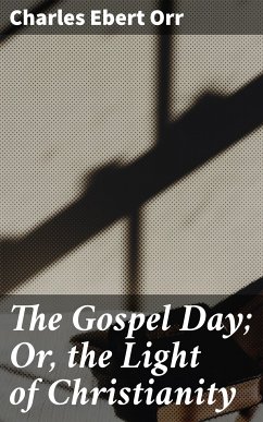 The Gospel Day; Or, the Light of Christianity (eBook, ePUB) - Orr, Charles Ebert