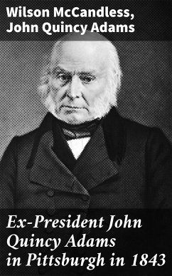 Ex-President John Quincy Adams in Pittsburgh in 1843 (eBook, ePUB) - McCandless, Wilson; Adams, John Quincy