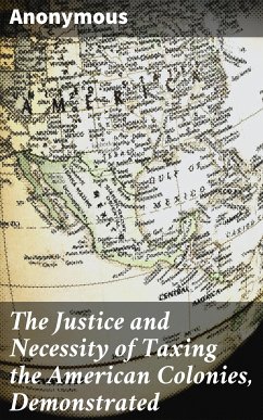 The Justice and Necessity of Taxing the American Colonies, Demonstrated (eBook, ePUB) - Anonymous