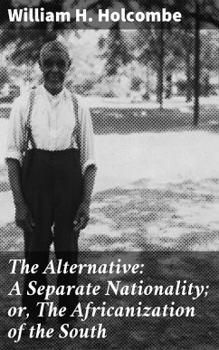 The Alternative: A Separate Nationality; or, The Africanization of the South (eBook, ePUB) - Holcombe, William H.