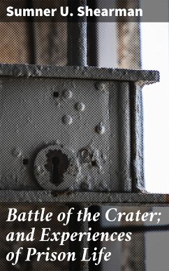 Battle of the Crater; and Experiences of Prison Life (eBook, ePUB) - Shearman, Sumner U.