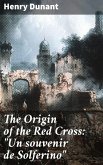 The Origin of the Red Cross: &quote;Un souvenir de Solferino&quote; (eBook, ePUB)