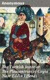 The Turkish Jester or, The Pleasantries of Cogia Nasr Eddin Effendi (eBook, ePUB)