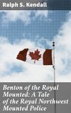 Benton of the Royal Mounted: A Tale of the Royal Northwest Mounted Police (eBook, ePUB)