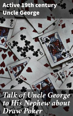 Talk of Uncle George to His Nephew about Draw Poker (eBook, ePUB) - Uncle George, active 19th century