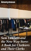 Sam Lambert and the New Way Store: A Book for Clothiers and Their Clerks (eBook, ePUB)