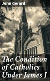 The Condition of Catholics Under James I (eBook, ePUB)