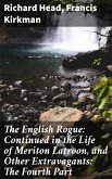 The English Rogue: Continued in the Life of Meriton Latroon, and Other Extravagants: The Fourth Part (eBook, ePUB)