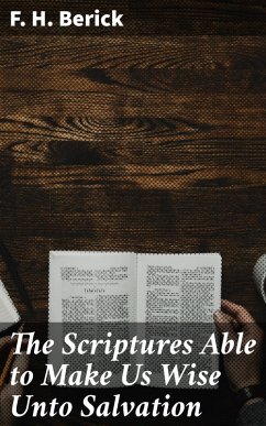 The Scriptures Able to Make Us Wise Unto Salvation (eBook, ePUB) - Berick, F. H.
