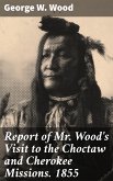 Report of Mr. Wood's Visit to the Choctaw and Cherokee Missions. 1855 (eBook, ePUB)