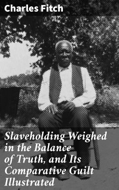 Slaveholding Weighed in the Balance of Truth, and Its Comparative Guilt Illustrated (eBook, ePUB) - Fitch, Charles