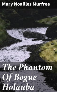 The Phantom Of Bogue Holauba (eBook, ePUB) - Murfree, Mary Noailles