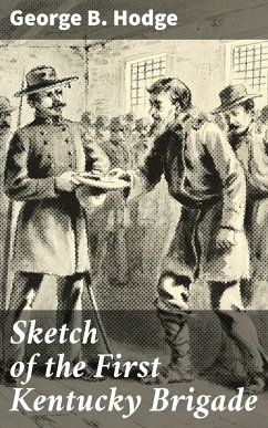 Sketch of the First Kentucky Brigade (eBook, ePUB) - Hodge, George B.