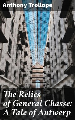 The Relics of General Chasse: A Tale of Antwerp (eBook, ePUB) - Trollope, Anthony