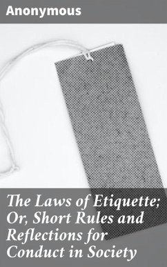 The Laws of Etiquette; Or, Short Rules and Reflections for Conduct in Society (eBook, ePUB) - Anonymous