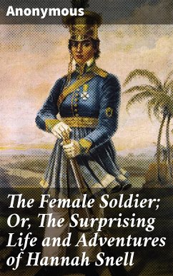 The Female Soldier; Or, The Surprising Life and Adventures of Hannah Snell (eBook, ePUB) - Anonymous