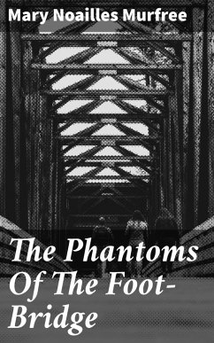 The Phantoms Of The Foot-Bridge (eBook, ePUB) - Murfree, Mary Noailles