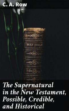 The Supernatural in the New Testament, Possible, Credible, and Historical (eBook, ePUB) - Row, C. A.