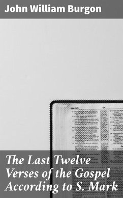 The Last Twelve Verses of the Gospel According to S. Mark (eBook, ePUB) - Burgon, John William