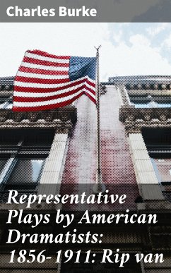 Representative Plays by American Dramatists: 1856-1911: Rip van (eBook, ePUB) - Burke, Charles