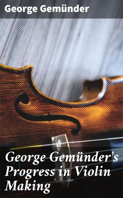 George Gemünder's Progress in Violin Making (eBook, ePUB) - Gemünder, George