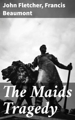 The Maids Tragedy (eBook, ePUB) - Fletcher, John; Beaumont, Francis
