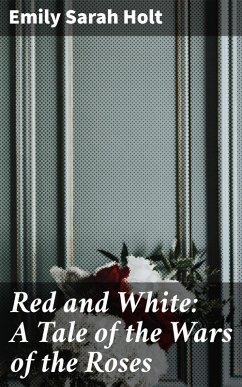 Red and White: A Tale of the Wars of the Roses (eBook, ePUB) - Holt, Emily Sarah