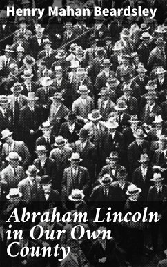 Abraham Lincoln in Our Own County (eBook, ePUB) - Beardsley, Henry Mahan