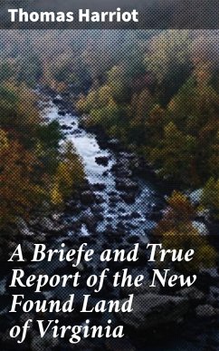 A Briefe and True Report of the New Found Land of Virginia (eBook, ePUB) - Harriot, Thomas