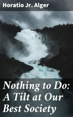 Nothing to Do: A Tilt at Our Best Society (eBook, ePUB) - Alger, Horatio Jr.