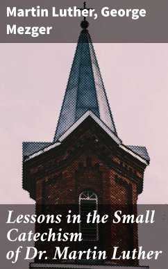 Lessons in the Small Catechism of Dr. Martin Luther (eBook, ePUB) - Luther, Martin; Mezger, George