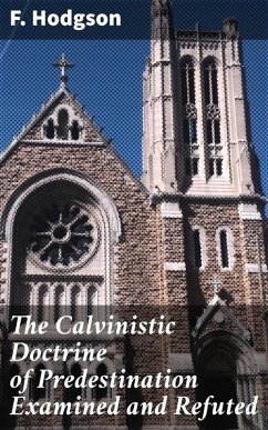 Cover The Calvinistic Doctrine of Predestination Examined and Refuted (eBook, ePUB)