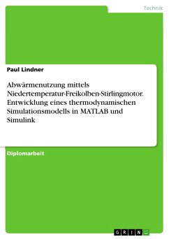 Abwärmenutzung mittels Niedertemperatur-Freikolben-Stirlingmotor. Entwicklung eines thermodynamischen Simulationsmodells in MATLAB und Simulink (eBook, PDF) - Lindner, Paul