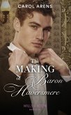 The Making Of Baron Haversmere (Mills & Boon Historical) (eBook, ePUB)