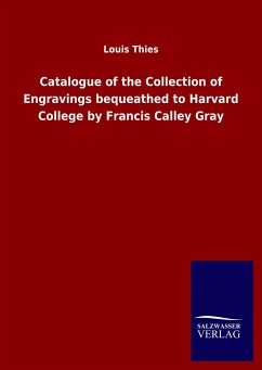 Catalogue of the Collection of Engravings bequeathed to Harvard College by Francis Calley Gray